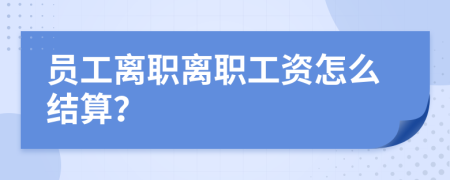 員工離職離職工資怎么結(jié)算？
