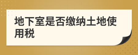 地下室是否繳納土地使用稅
