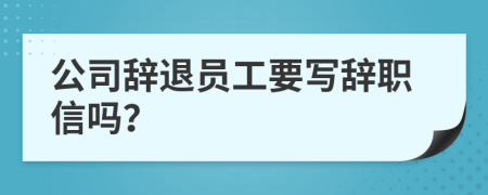 公司辭退員工要寫(xiě)辭職信嗎？