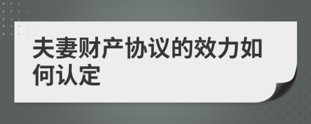 夫妻財產(chǎn)協(xié)議的效力如何認定