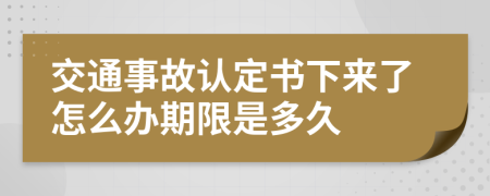 交通事故認(rèn)定書下來了怎么辦期限是多久