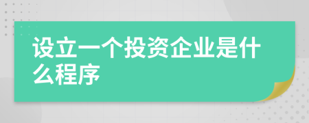 設(shè)立一個(gè)投資企業(yè)是什么程序