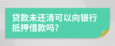 貸款未還清可以向銀行抵押借款嗎?