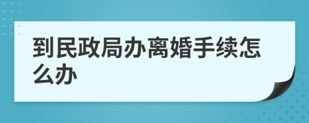 到民政局辦離婚手續(xù)怎么辦