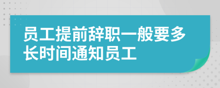 員工提前辭職一般要多長(zhǎng)時(shí)間通知員工