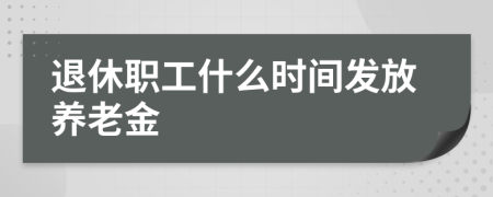 退休職工什么時間發(fā)放養(yǎng)老金