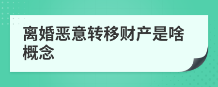 離婚惡意轉(zhuǎn)移財產(chǎn)是啥概念