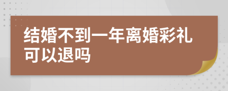 結(jié)婚不到一年離婚彩禮可以退嗎