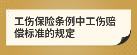 工傷保險條例中工傷賠償標(biāo)準(zhǔn)的規(guī)定