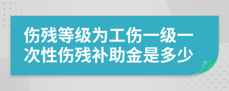 傷殘等級為工傷一級一次性傷殘補助金是多少