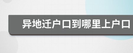 異地遷戶口到哪里上戶口