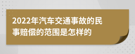2022年汽車交通事故的民事賠償?shù)姆秶窃鯓拥?>
                </a>
            </div>
            <div   id=