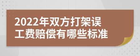 2022年雙方打架誤工費(fèi)賠償有哪些標(biāo)準(zhǔn)
