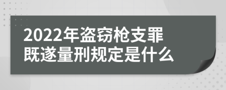 2022年盜竊槍支罪既遂量刑規(guī)定是什么