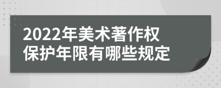 2022年美術(shù)著作權(quán)保護年限有哪些規(guī)定