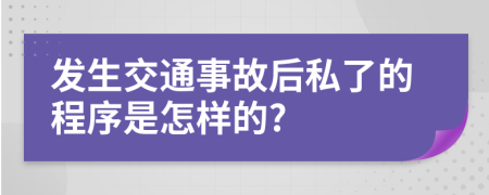 發(fā)生交通事故后私了的程序是怎樣的?