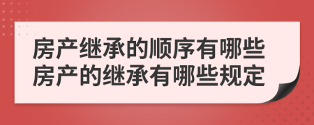 房產(chǎn)繼承的順序有哪些房產(chǎn)的繼承有哪些規(guī)定
