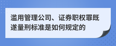 濫用管理公司、證券職權(quán)罪既遂量刑標(biāo)準(zhǔn)是如何規(guī)定的