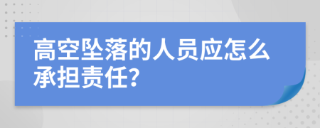 高空墜落的人員應(yīng)怎么承擔(dān)責(zé)任？