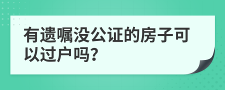 有遺囑沒(méi)公證的房子可以過(guò)戶嗎？
