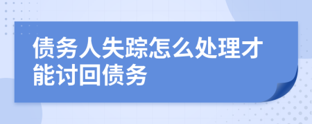 債務(wù)人失蹤怎么處理才能討回債務(wù)