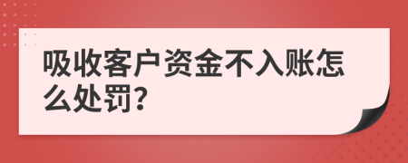 吸收客戶資金不入賬怎么處罰？