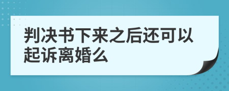 判決書下來之后還可以起訴離婚么