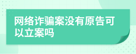 網(wǎng)絡(luò)詐騙案沒有原告可以立案嗎
