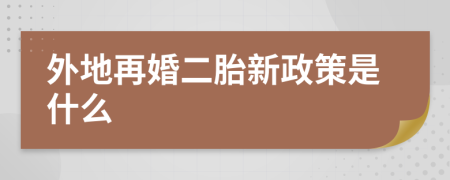 外地再婚二胎新政策是什么