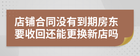 店鋪合同沒有到期房東要收回還能更換新店嗎