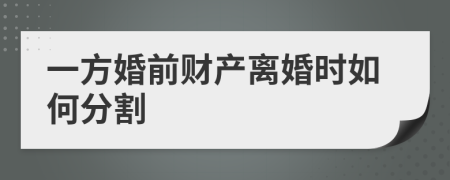 一方婚前財(cái)產(chǎn)離婚時(shí)如何分割