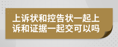上訴狀和控告狀一起上訴和證據(jù)一起交可以嗎