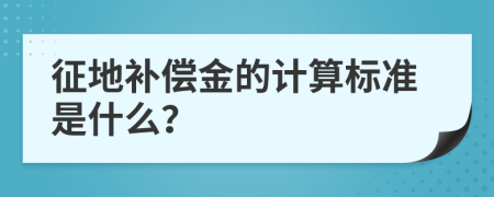 征地補(bǔ)償金的計(jì)算標(biāo)準(zhǔn)是什么？