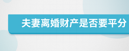 夫妻離婚財產(chǎn)是否要平分