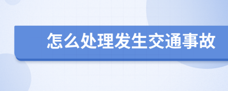 怎么處理發(fā)生交通事故