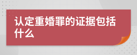 認(rèn)定重婚罪的證據(jù)包括什么
