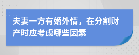夫妻一方有婚外情，在分割財(cái)產(chǎn)時應(yīng)考慮哪些因素