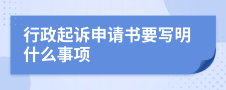 行政起訴申請書要寫明什么事項(xiàng)