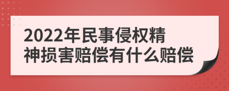 2022年民事侵權(quán)精神損害賠償有什么賠償