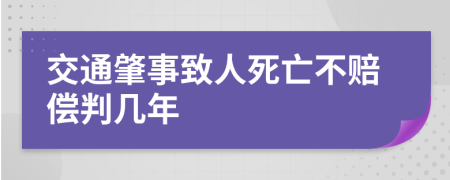交通肇事致人死亡不賠償判幾年