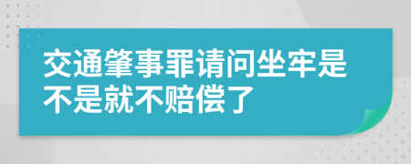 交通肇事罪請問坐牢是不是就不賠償了