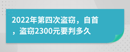 2022年第四次盜竊，自首，盜竊2300元要判多久