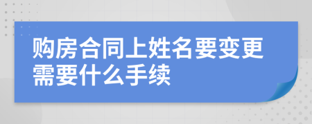 購(gòu)房合同上姓名要變更需要什么手續(xù)