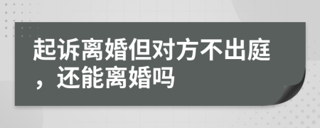 起訴離婚但對(duì)方不出庭，還能離婚嗎