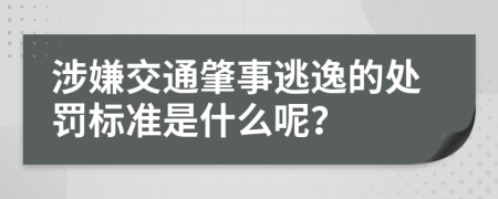 涉嫌交通肇事逃逸的處罰標準是什么呢？