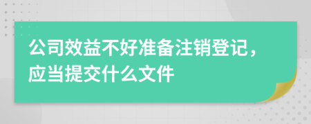 公司效益不好準(zhǔn)備注銷登記，應(yīng)當(dāng)提交什么文件
