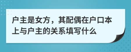 戶主是女方，其配偶在戶口本上與戶主的關(guān)系填寫什么