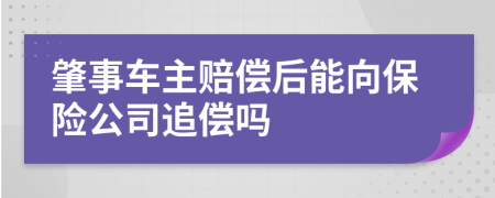 肇事車主賠償后能向保險(xiǎn)公司追償嗎
