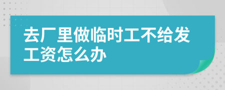 去廠里做臨時(shí)工不給發(fā)工資怎么辦