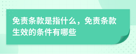免責(zé)條款是指什么，免責(zé)條款生效的條件有哪些